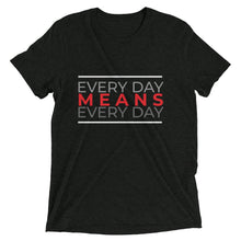 Load image into Gallery viewer, Every Day Means every Day Tee
